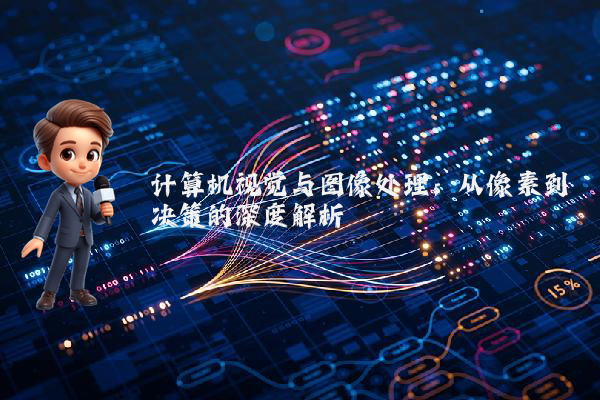 计算机视觉与图像处理:从像素到决策的深度解析