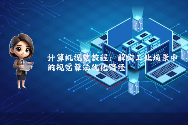 计算机视觉教程:解构工业场景中的视觉算法优化路径