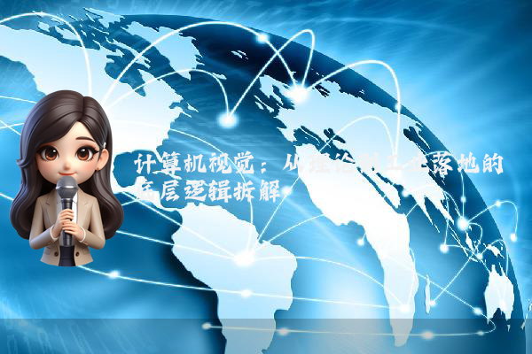 计算机视觉:从理论到工业落地的底层逻辑拆解