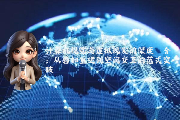计算机视觉与虚拟现实的深度耦合:从感知重建到空间交互的范式突破