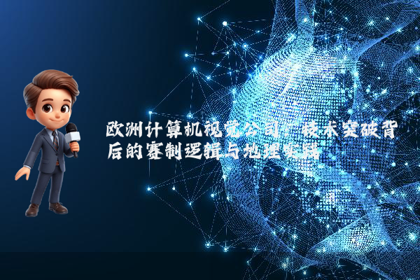 欧洲计算机视觉公司：技术突破背后的赛制逻辑与地理实践